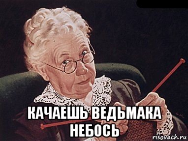  качаешь ведьмака небось