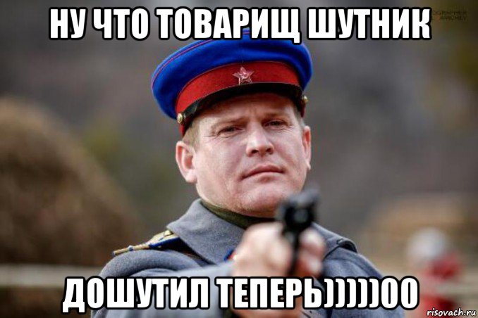 ну что товарищ шутник дошутил теперь)))))00