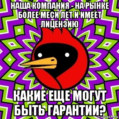 наша компания - на рынке более меси лет и имеет лицензию какие еще могут быть гарантии?, Мем Омская птица