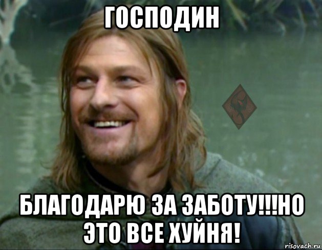 господин благодарю за заботу!!!но это все хуйня!