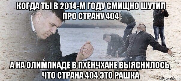 когда ты в 2014-м году смищно шутил про страну 404 а на олимпиаде в пхёнчхане выяснилось, что страна 404 это рашка