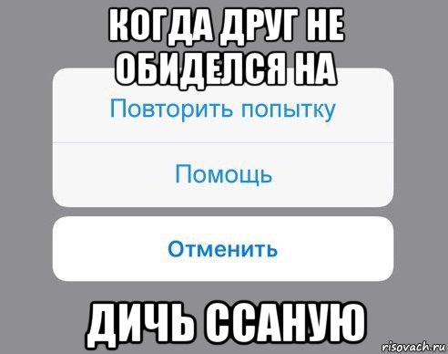 когда друг не обиделся на дичь ссаную