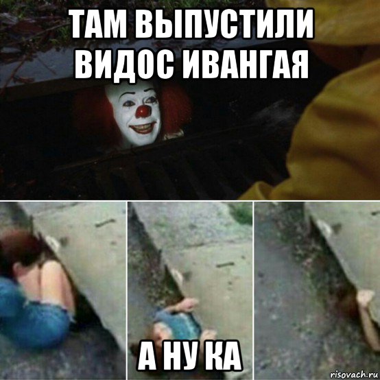 там выпустили видос ивангая а ну ка