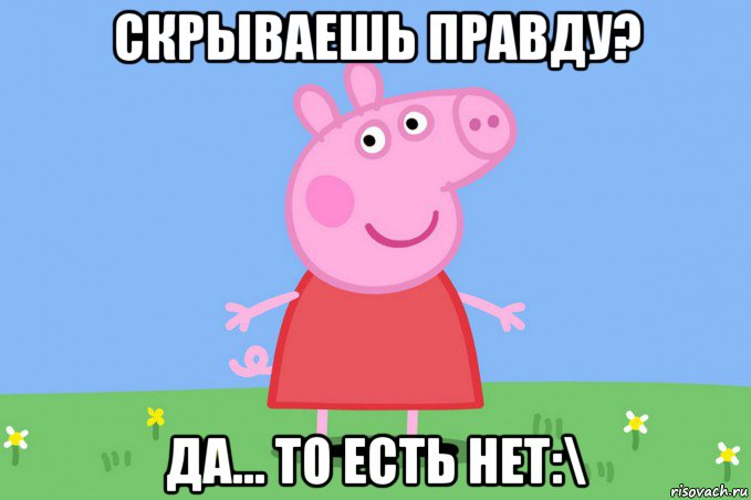 скрываешь правду? да... то есть нет:\, Мем Пеппа