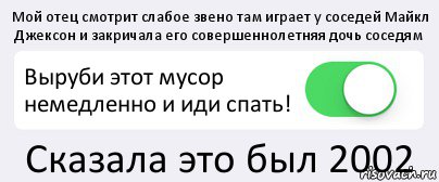 Мой отец смотрит слабое звено там играет у соседей Майкл Джексон и закричала его совершеннолетняя дочь соседям Выруби этот мусор немедленно и иди спать! Сказала это был 2002, Комикс Переключатель