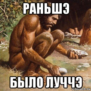 раньшэ было луччэ, Мем Первобытный человек