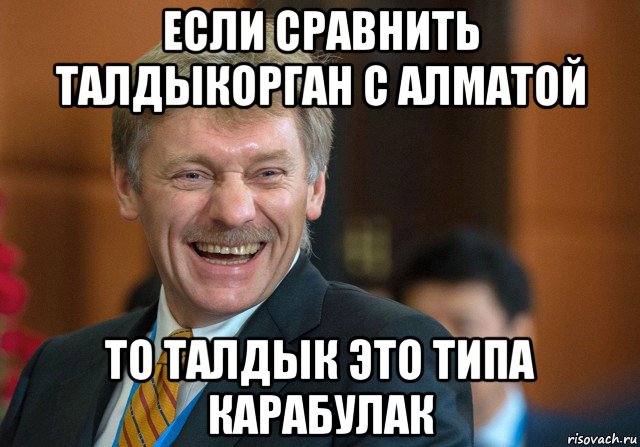 если сравнить талдыкорган с алматой то талдык это типа карабулак