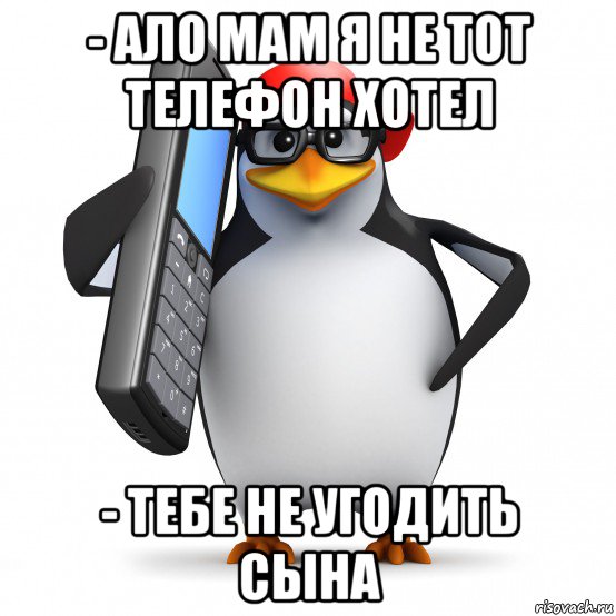 - ало мам я не тот телефон хотел - тебе не угодить сына, Мем   Пингвин звонит