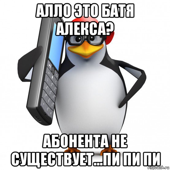 алло это батя алекса? абонента не существует...пи пи пи, Мем   Пингвин звонит