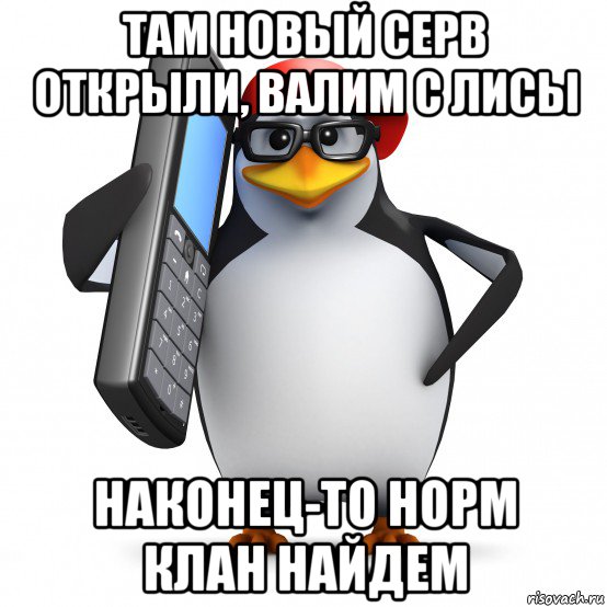 там новый серв открыли, валим с лисы наконец-то норм клан найдем, Мем   Пингвин звонит