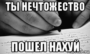 ты нечтожество пошел нахуй