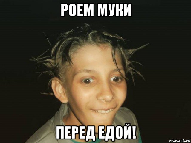 роем муки перед едой!
