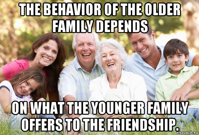 the behavior of the older family depends on what the younger family offers to the friendship.