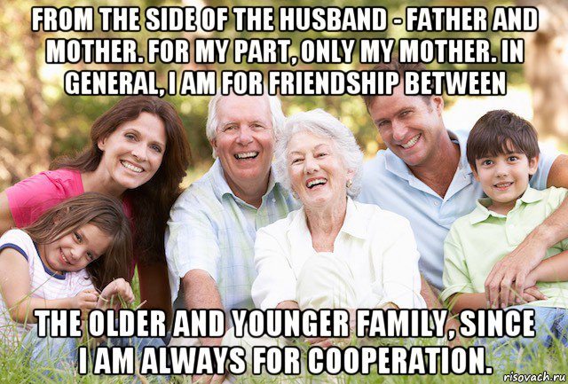 from the side of the husband - father and mother. for my part, only my mother. in general, i am for friendship between the older and younger family, since i am always for cooperation.