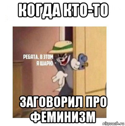 когда кто-то заговорил про феминизм, Мем Ребята я в этом шарю