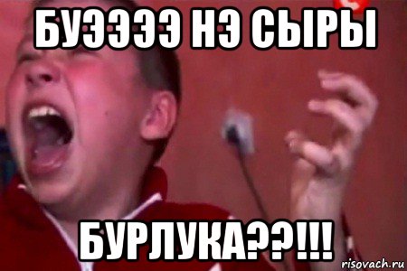 буээээ нэ сыры бурлука??!!!, Мем  Сашко Фокин орет