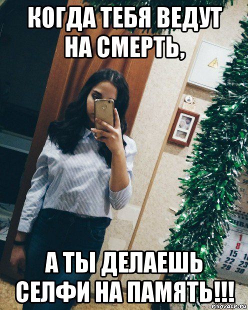 когда тебя ведут на смерть, а ты делаешь селфи на память!!!