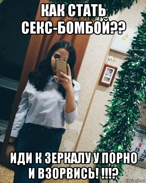 как стать секс-бомбой?? иди к зеркалу у порно и взорвись! !!!?