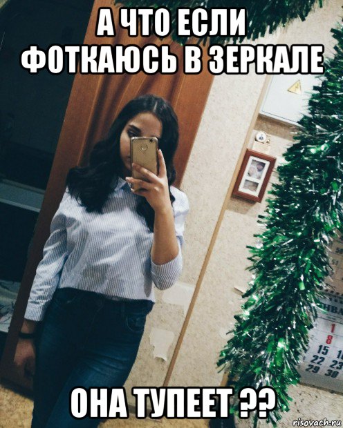 а что если фоткаюсь в зеркале она тупеет ??