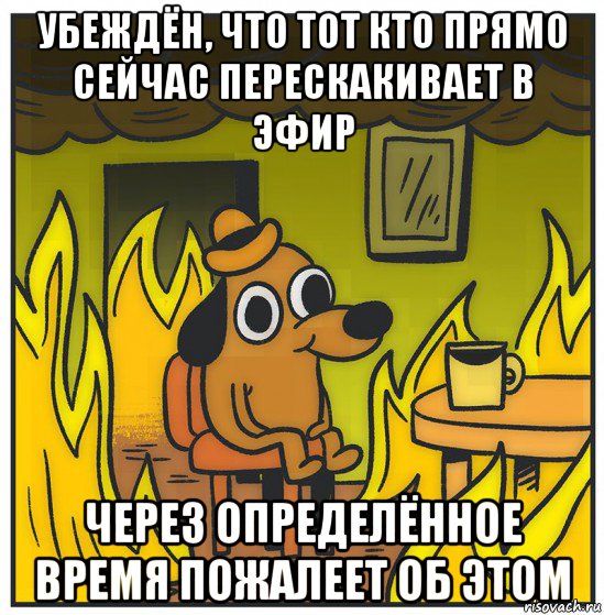 убеждён, что тот кто прямо сейчас перескакивает в эфир через определённое время пожалеет об этом