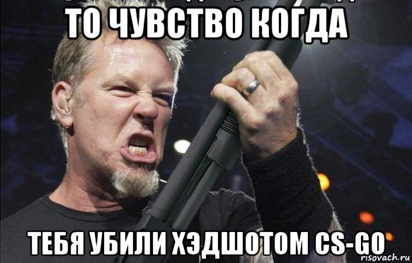 то чувство когда тебя убили хэдшотом cs-go, Мем То чувство когда