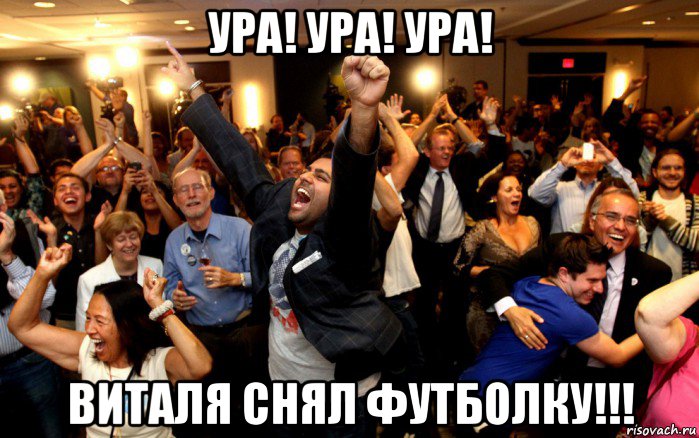 ура! ура! ура! виталя снял футболку!!!