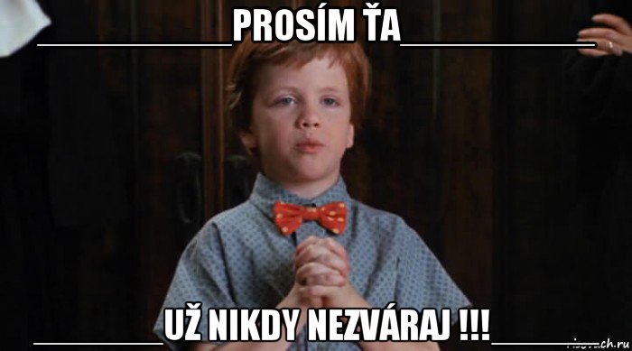 _________prosím ťa_________ ______už nikdy nezváraj !!!_____, Мем  Трудный Ребенок