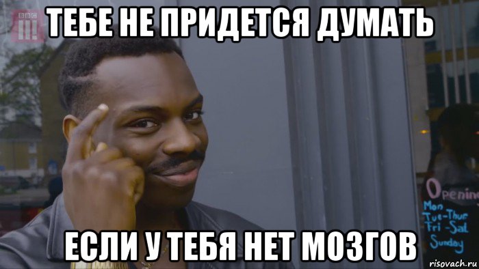 тебе не придется думать если у тебя нет мозгов, Мем Умный негр