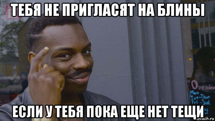 тебя не пригласят на блины если у тебя пока еще нет тещи, Мем Умный негр