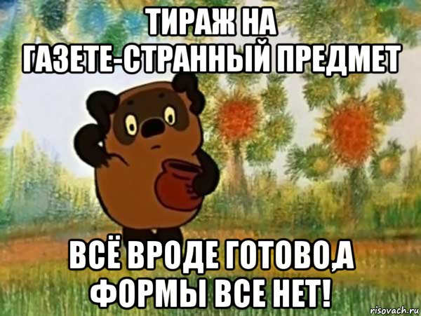 тираж на газете-странный предмет всё вроде готово,а формы все нет!, Мем Винни пух чешет затылок