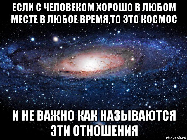 если с человеком хорошо в любом месте в любое время,то это космос и не важно как называются эти отношения, Мем Вселенная