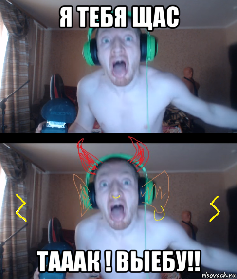 я тебя щас тааак ! выебу!!