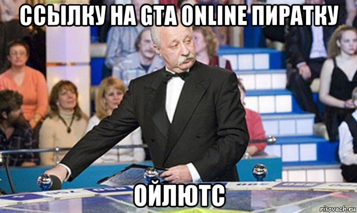 ссылку на gta online пиратку ойлютс, Мем якубович