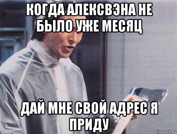 когда алексвэна не было уже месяц дай мне свой адрес я приду, Мем Американский психопат