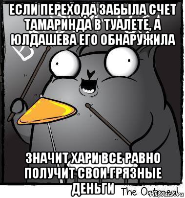 если перехода забыла счет тамаринда в туалете, а юлдашева его обнаружила значит хари все равно получит свои грязные деньги