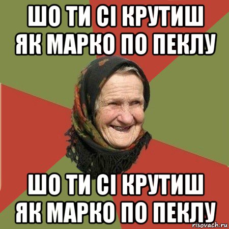 шо ти сі крутиш як марко по пеклу шо ти сі крутиш як марко по пеклу, Мем  Бабушка