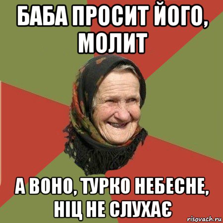 баба просит його, молит а воно, турко небесне, ніц не слухає, Мем  Бабушка