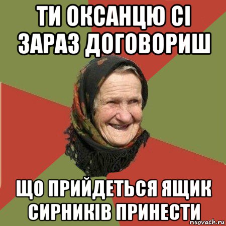 ти оксанцю сі зараз договориш що прийдеться ящик сирників принести