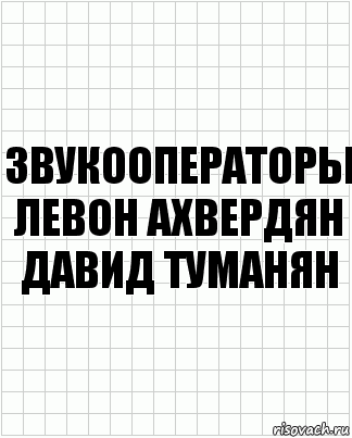 Звукооператоры
Левон Ахвердян
Давид Туманян, Комикс  бумага