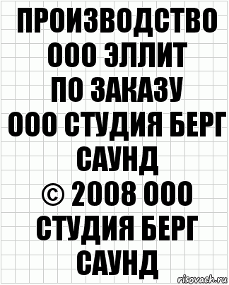 Производство
ООО Эллит
по заказу
ООО Студия Берг Саунд
© 2008 ООО Студия Берг Саунд, Комикс  бумага