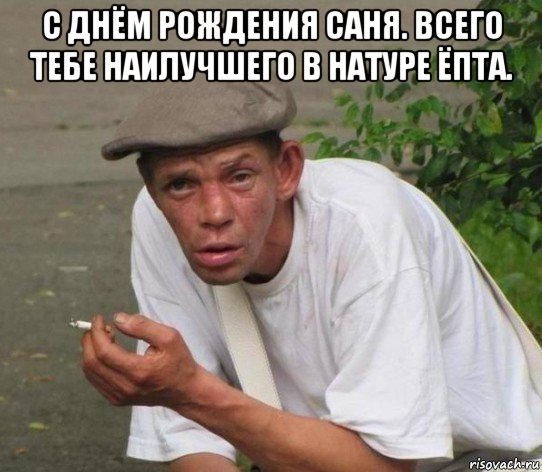 с днём рождения саня. всего тебе наилучшего в натуре ёпта. 