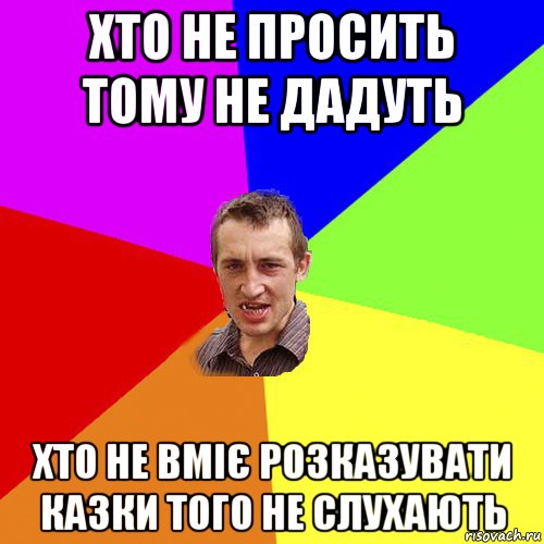 хто не просить тому не дадуть хто не вміє розказувати казки того не слухають, Мем Чоткий паца