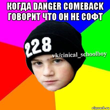 когда danger comeback говорит что он не софт , Мем  Циничный школьник 1