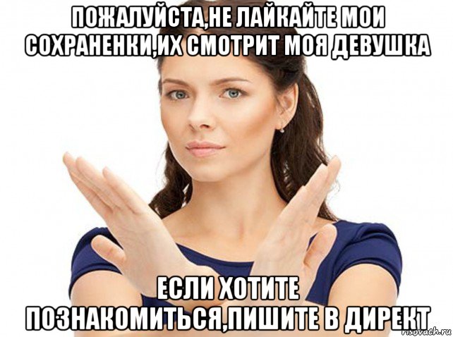 пожалуйста,не лайкайте мои сохраненки,их смотрит моя девушка если хотите познакомиться,пишите в директ