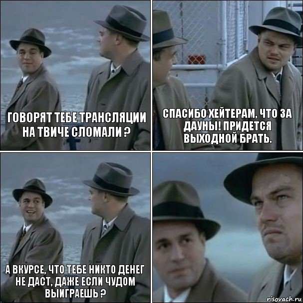 Говорят тебе Трансляции на Твиче сломали ? Спасибо Хейтерам, что за Дауны! Придется выходной брать. А вкурсе, что тебе никто денег не даст, даже если чудом выиграешь ? , Комикс дикаприо 4