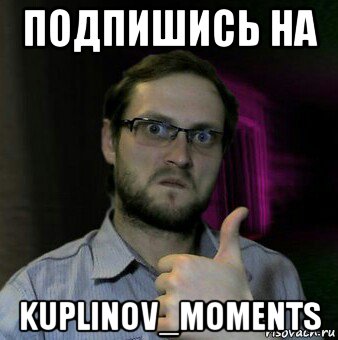 подпишись на kuplinov_moments, Мем Дмитрий Куплинов
