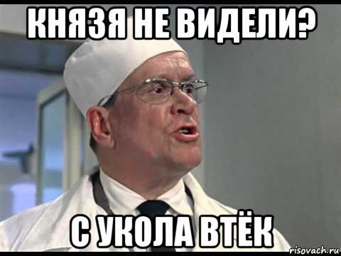 князя не видели? с укола втёк