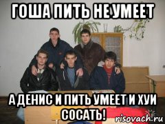 гоша пить не умеет а денис и пить умеет и хуи сосать!, Мем Гей компания