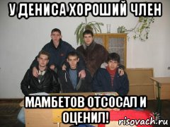 у дениса хороший член мамбетов отсосал и оценил!, Мем Гей компания