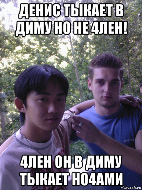 денис тыкает в диму но не 4лен! 4лен он в диму тыкает но4ами